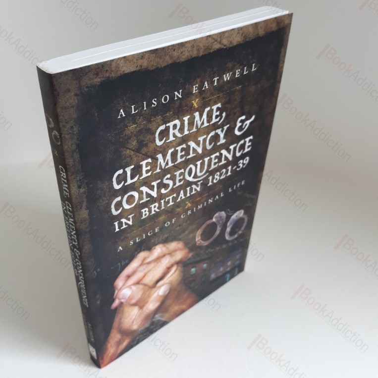 Crime, Clemency and Consequence in Britain, 1821-1839: A Slice of Criminal Life