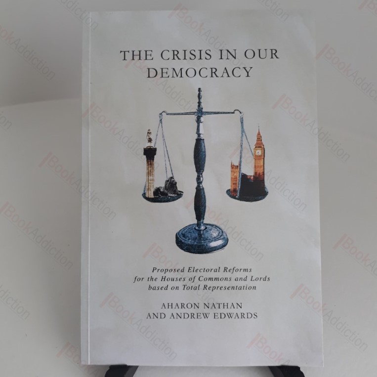 The Crisis in our Democracy : Proposed electoral reforms for the Houses of Commons and Lords based on Total Representation (Signed)