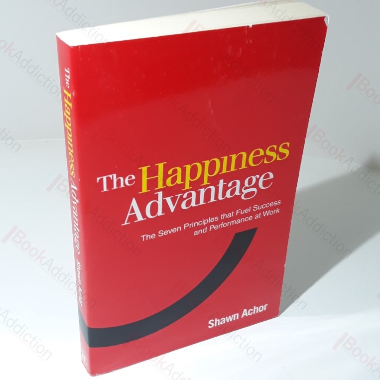 The Happiness Advantage : The Seven Principles of Positive Psychology that Fuel Success and Performance at Work
