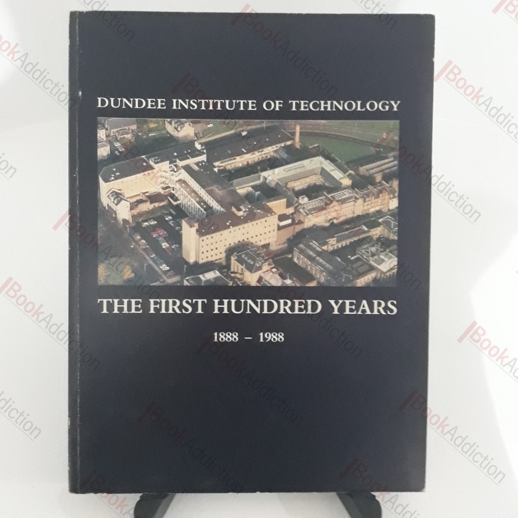 The Dundee Institute of Technology: The First Hundred Years. 1888 - 1988
