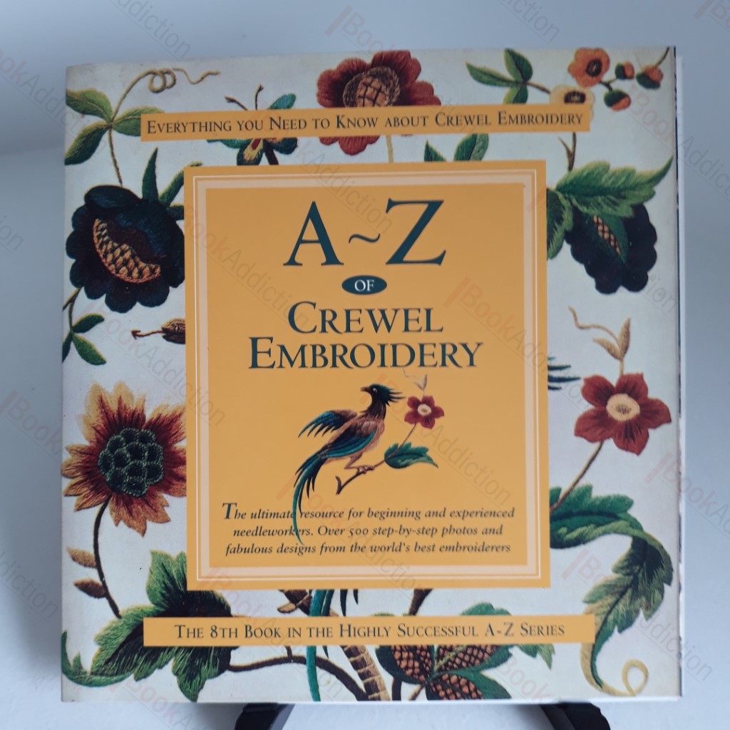 A to Z of Crewel Embroidery : The Ultimate Resource for Beginners and Experienced Needleworkers (A-Z of Needlecraft)