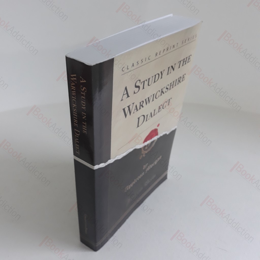 A Study in the Warwickshire Dialect, with a Glossary and Notes Touching the Edward the Sixth Grammar Schools and the Elizabethan Pronunciation as Deduced from Puns in Shakespeare's Plays, and as to Influences which may have Shaped the Shakespeare Vocabulary (Classic Reprint)