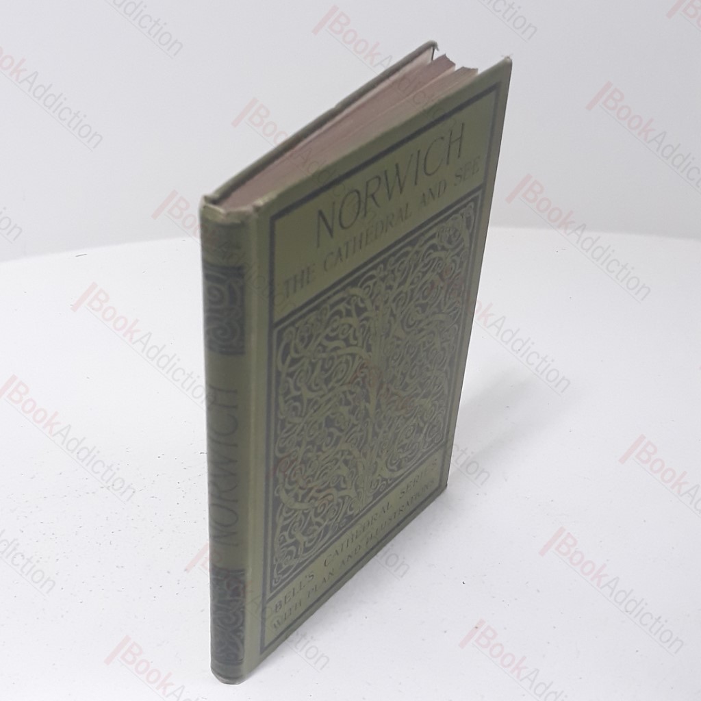 The Cathedral Church of Norwich : A Description of its Fabric and a Brief History of the Episcopal See