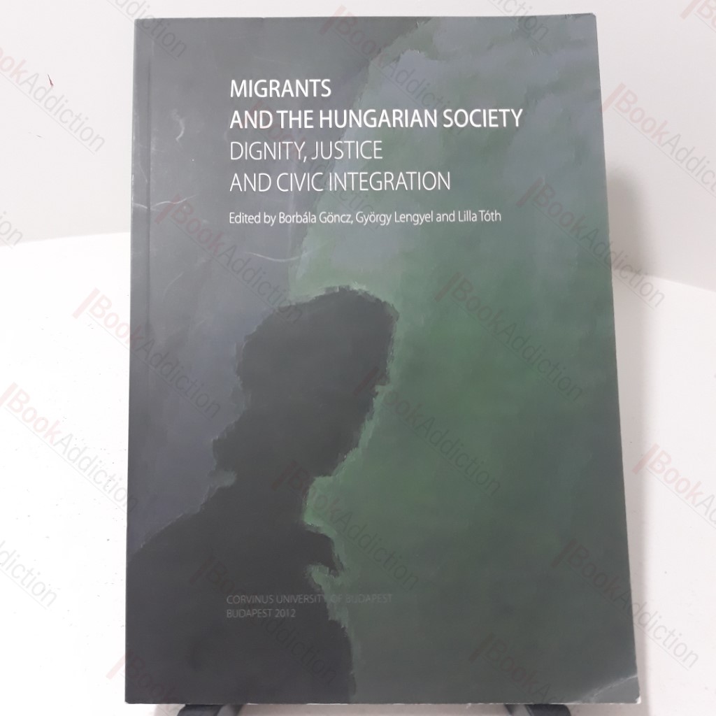 Migrants and the Hungarian Society : Dignity, Justice and Civic Integration