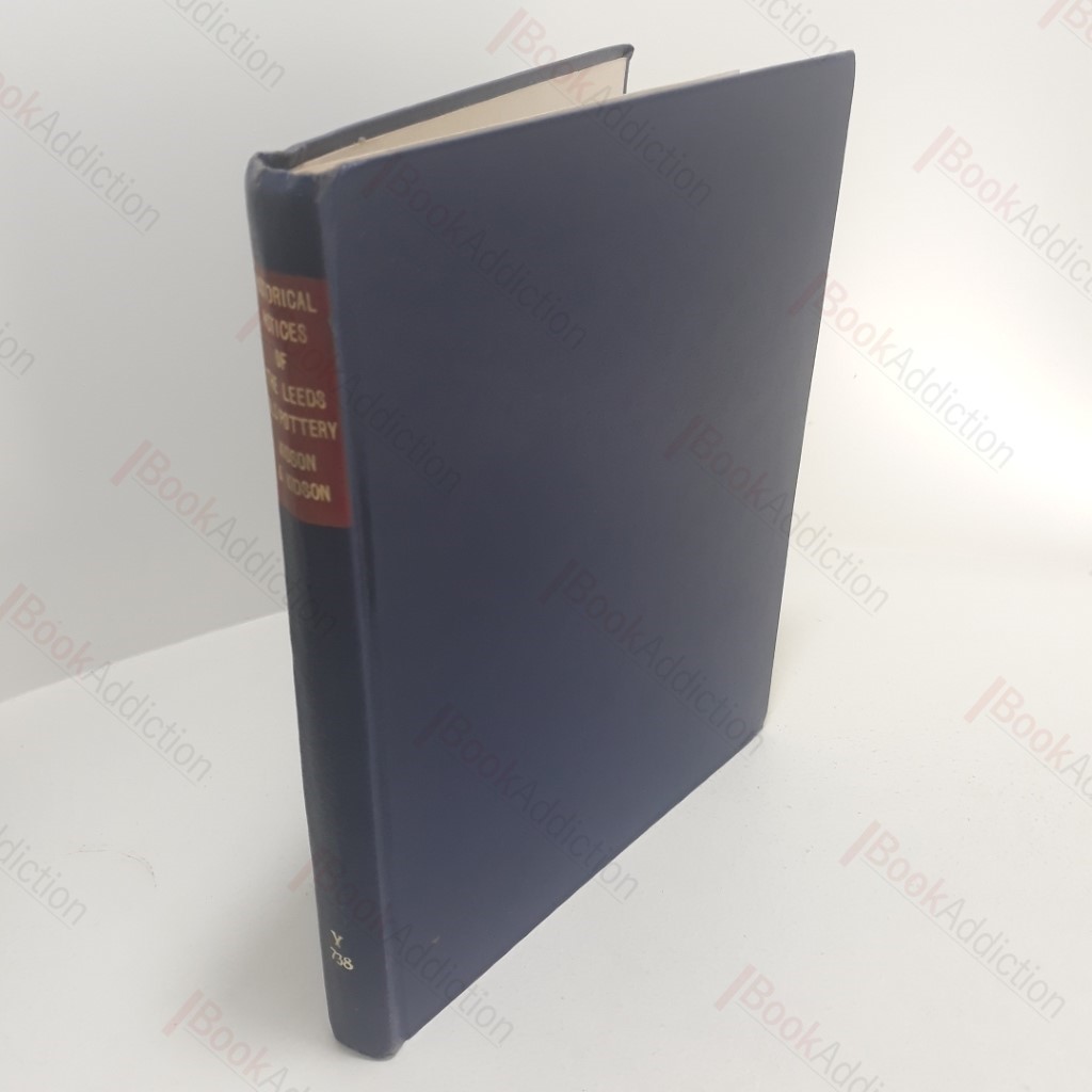 Historical Notes of the Leeds Old Pottery, with a Description of its Wares: together with Brief Accounts of Contemporary Potteries in the Immediate Vicinity, Hitherto Unnoticed