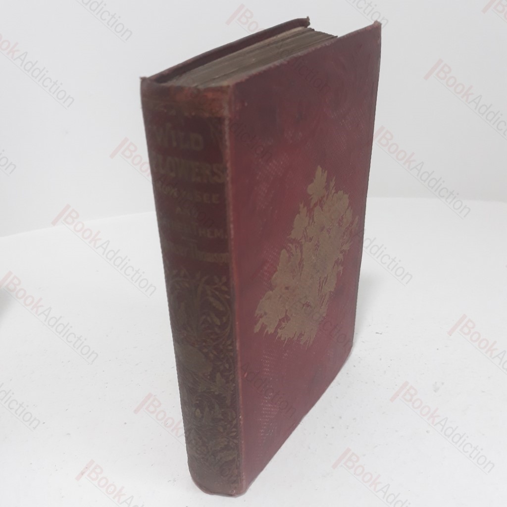 Wild Flowers, How to See and How to Gather Them, with Remarks on the Economical and Medicinal Uses Of Our Native Plants