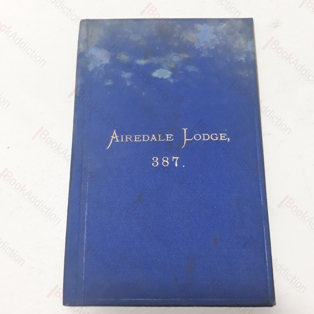 By-Laws of the Airedale Lodge of Freemasons, No. 387 on the Roll of the Grand Lodge of England, Meeting in the Masonic Rooms, Salt Institute, Shipley