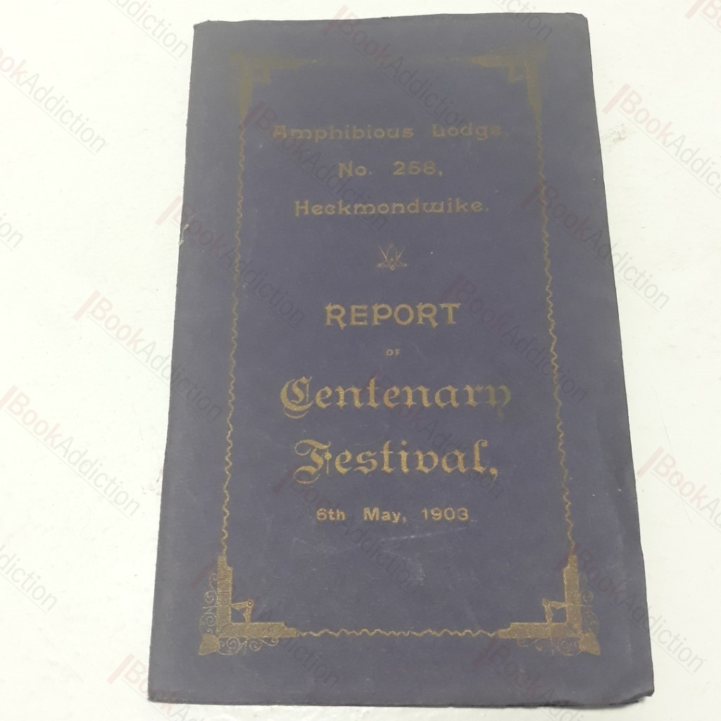 Report of the Centenary Festival of the Amphibious Lodge, No. 258, Heckmondwike, 6 May 1903