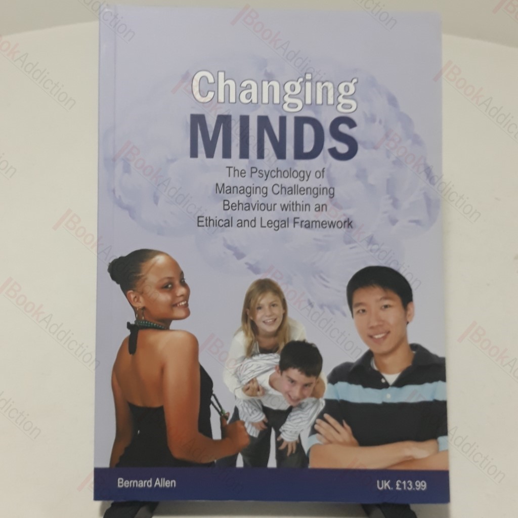 Changing Minds : The Psychology of Managing Challenging Behaviour Within an Ethical and Legal Framework