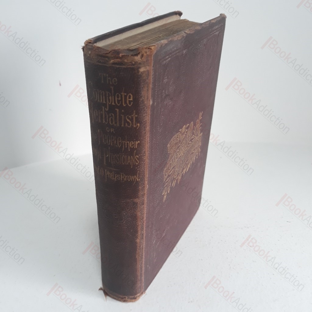 The Complete Herbalist; or, the People Their Own Physicians by the Use of Nature's Remedies, Describing The Great Curative Properties Found in Herbal Kingdom