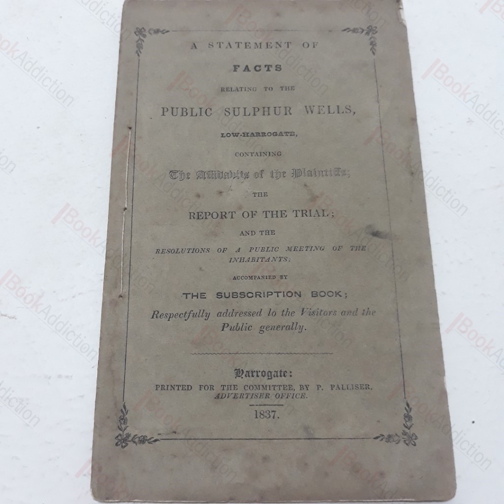 A Statement of Facts Relating to the Sulphur Wells, Low-Harrogate, Containing the Affradvits of the Plaintiffs; the Reporti of the Trial; and Resolutions of a Public Meeting of the Inhabitants, accompanied by the Subscription Book
