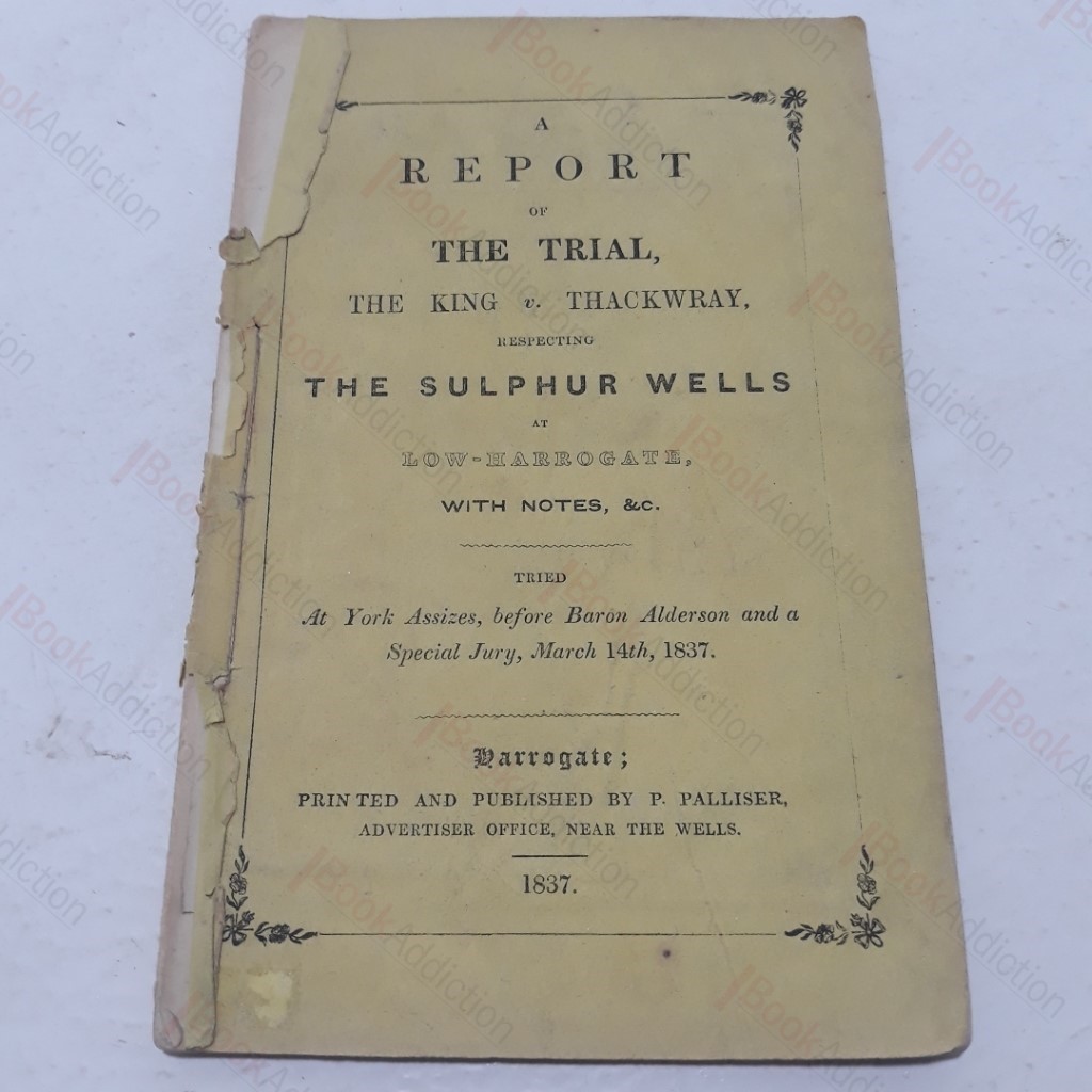 Report of the Trial, The King v. Thackwry, Respecting the Sulphur Wells at Low-Harrogate, with Notes etc