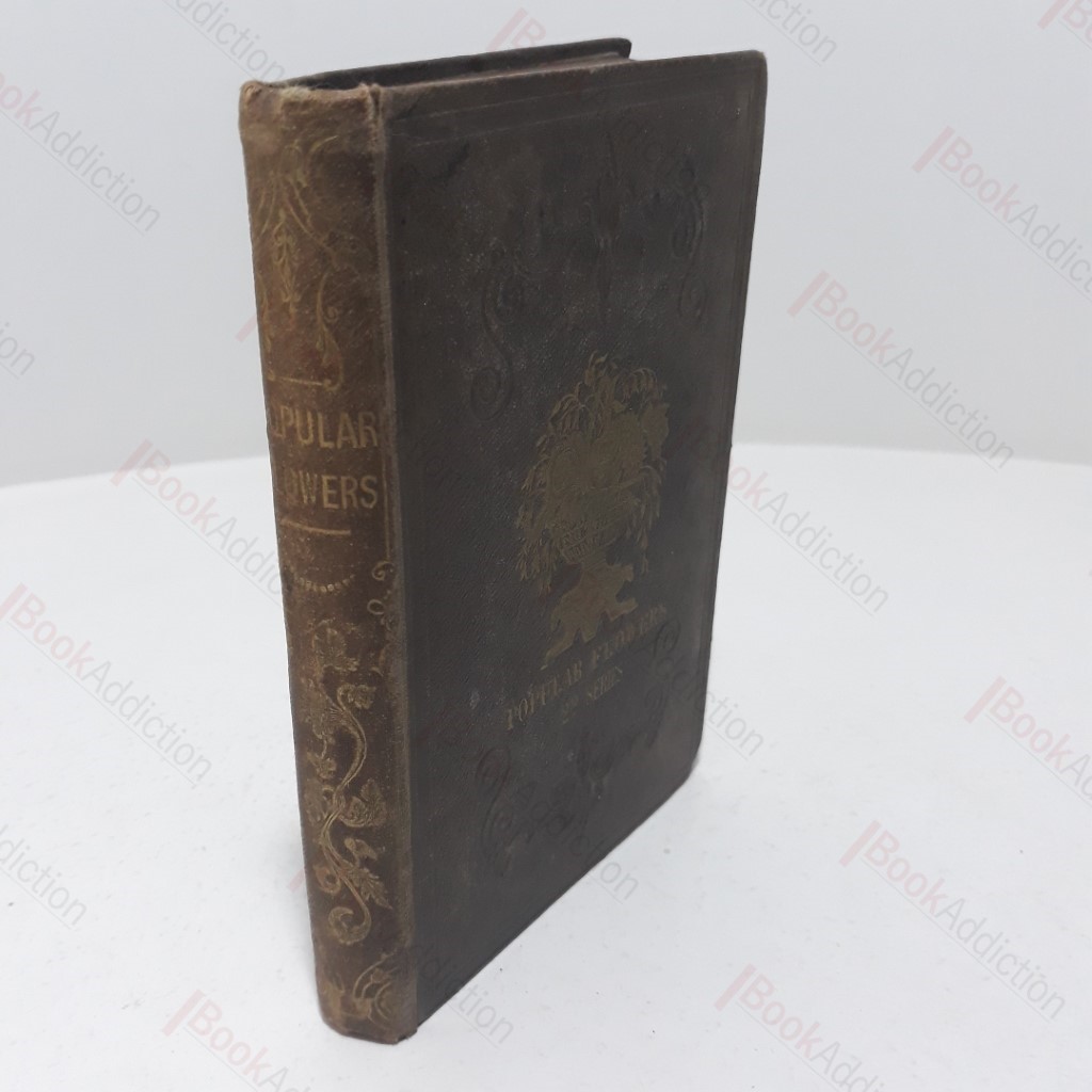 Popular Flowers : Their Propagation, Cultivation, and General Treatment in all Seasons with List of Choice and Favourite Varieties (Second Series)