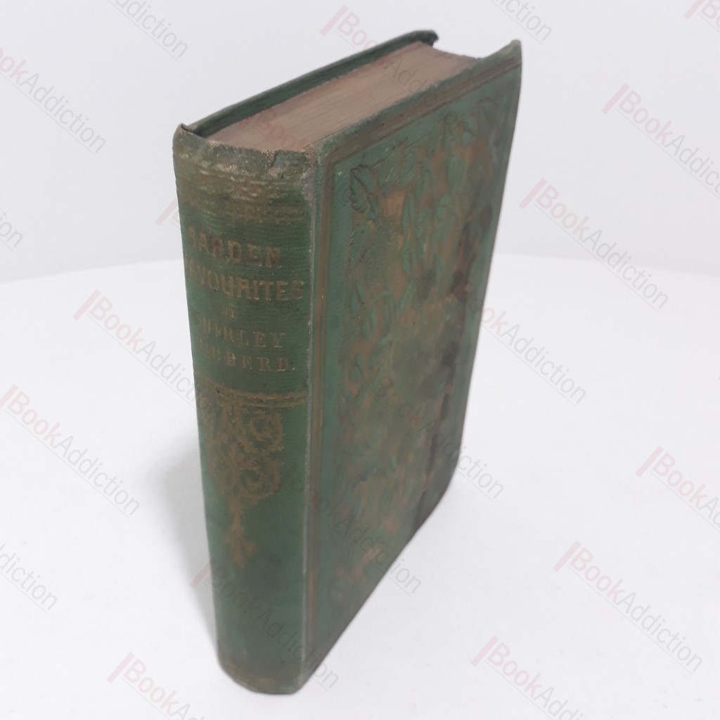 Garden Favourites : Their History, Properties, Cultivation, Propagation and General Management in all Seasons with Lists of Choice Varieties