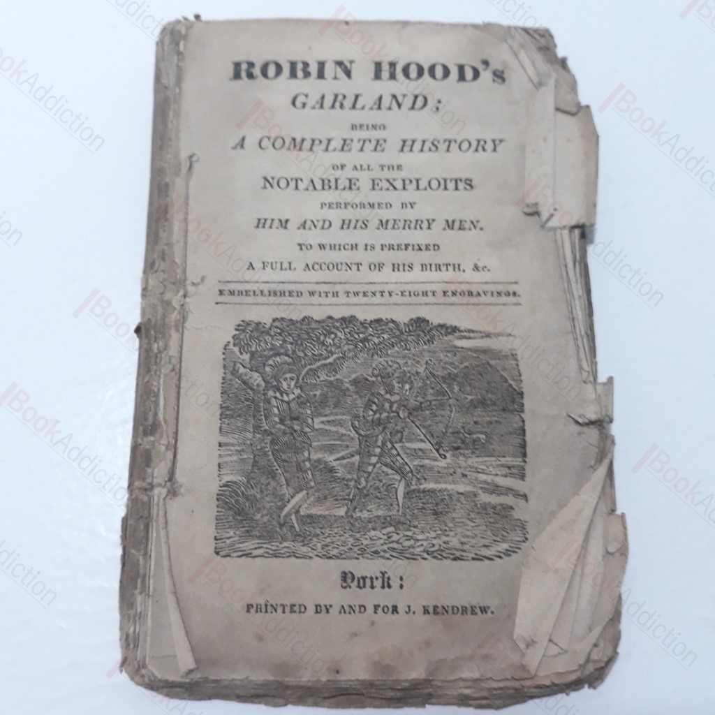 Robin Hood's Garland; Being a Complete History of all the Exploits Performed by Him and His Merry Men, to which is Prefixed a Full Account of His Birth, andc