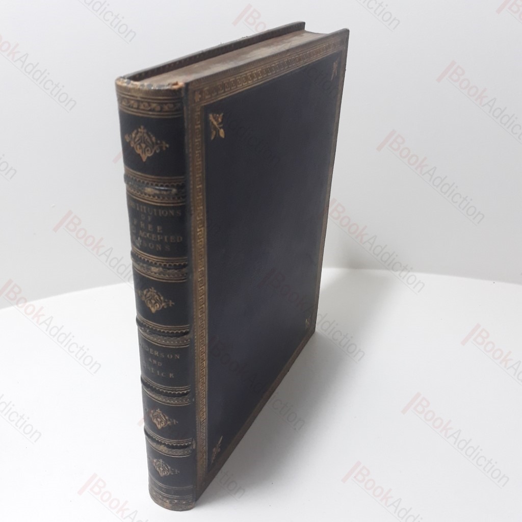 The Constitutions of the Antient and Honourable Fraternity of Free and Accepted Masons, Containing Their History, Charges and Regulations, andc, Collected and Digested By Order of the Grand Lodge, from Their Old Records, Faithful Traditions and Lodge Books, For the Use of the Lodges