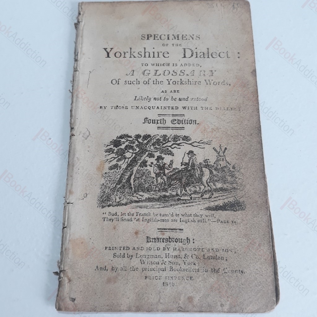 Specimens of the Yorkshire Dialect : To which is added, A Glossary of Such of the Yorkshire Words as are Likely Not to be Understood by Those Unacquainted with the Dialect