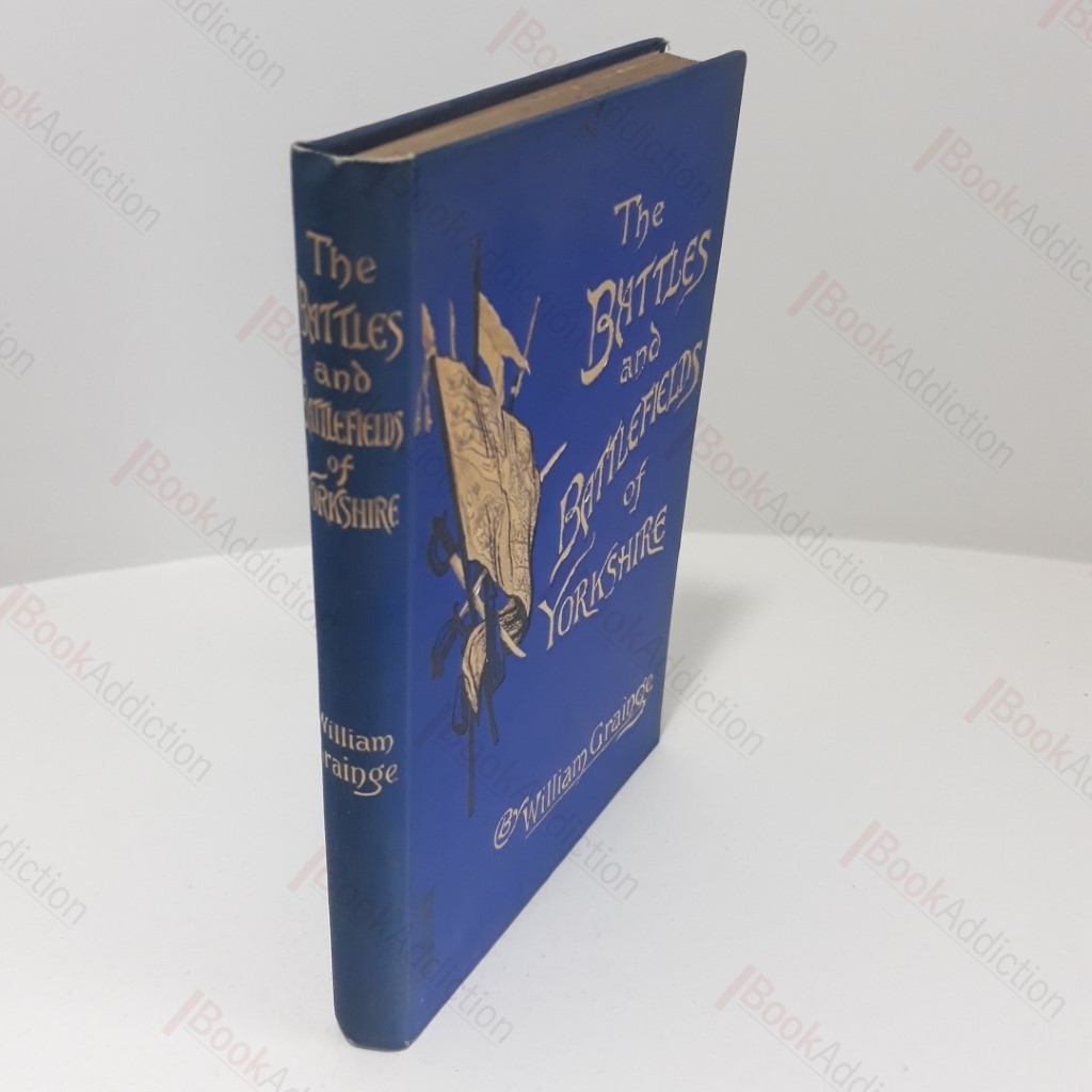 The Battles and Battlefields of Yorkshire, from the Earliest Times to the End of the Great Civil War