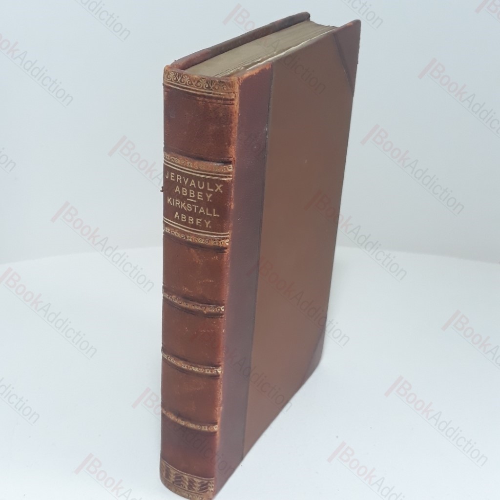 The Yorkshire Archaeological Journal : Jervaulx Abbey and Architectural Description of Kirkstall Abbey and The Architecture of Kirkstall Abbey Church, with Some General Remarks on the Architecture of the Cistercians (3 volumes in 1)