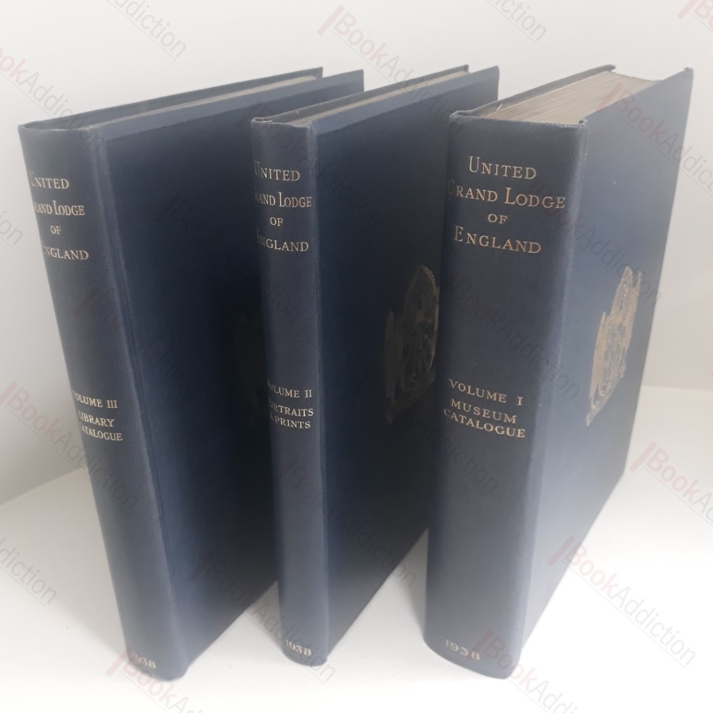 Catalogue of the Contents of the Museum at Freemason's Hall, in the Possession of the United Grand Lodge of England; Catalogue of Portraits and Prints at Freemason's Hall, in the Possession of the United Grand Lodge of England; and Catalogue of Manuscripts and Library at Freemason's Hall, in the Possession of the United Grand Lodge of England; Catalogue of the Contents of the Museum at Freemason's Hall, in the Possession of the United Grand Lodge of England (volumes I, II and III)