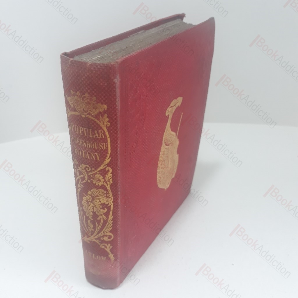 Popular Greenhouse Botany, Containing a Familiar and Technical Description of a Selection of the Exotic Plants Introduced into the Greenhouse