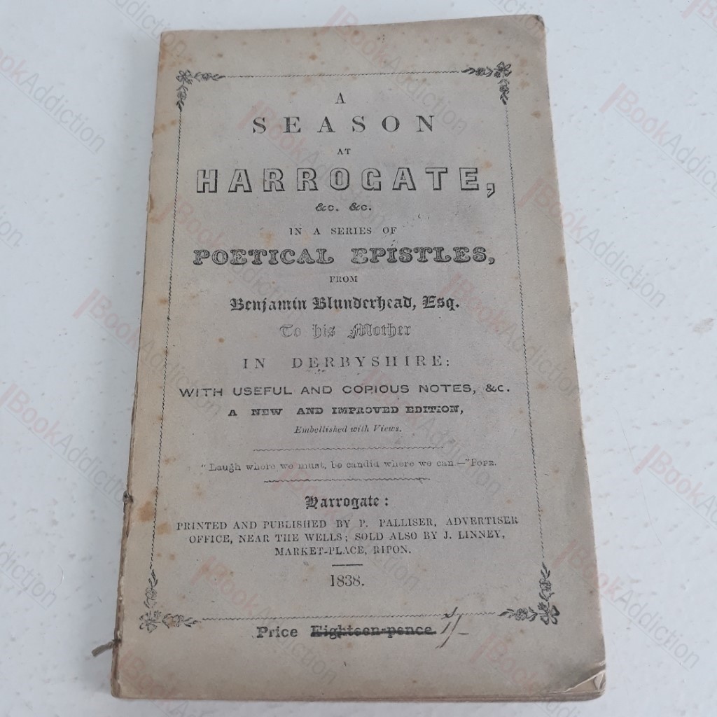 A Season at Harrogate, in a series of Poetical Epistles from Benjamin Blunderhead to his Mother in Derbyshire, with Useful and Copious Notes