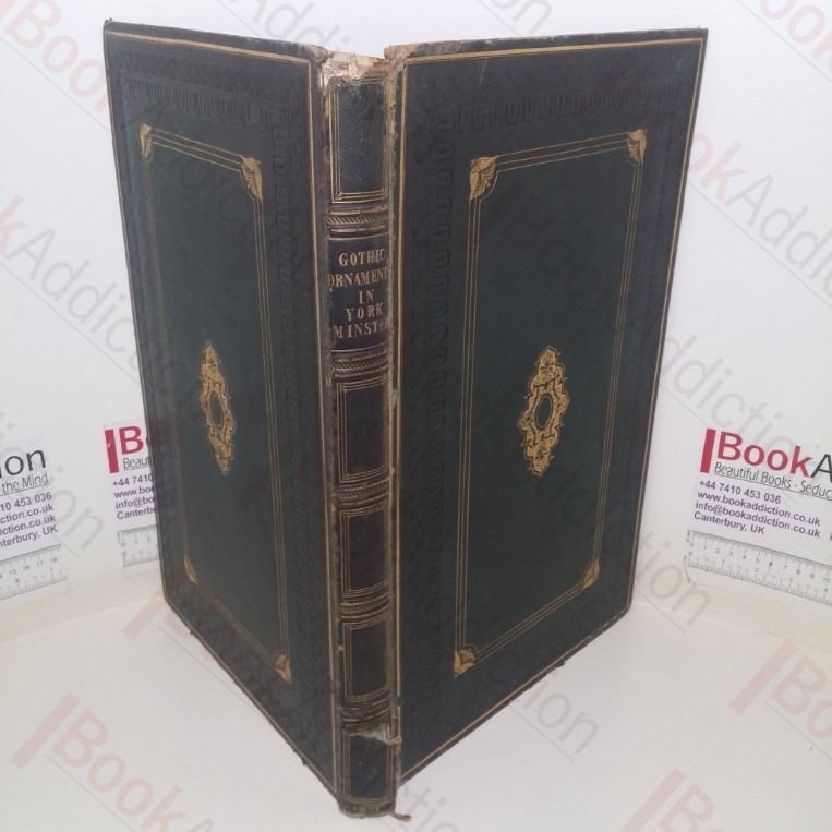 A Selection of The Gothic Ornaments in the Cathedral Church of York, Consisting of One Hundred and Seventy-five Different Specimens ; to Which are Added, Four General Views of the Interior of the Church and Chapter-House, Intended to Explain the Situation of the Ornaments, and the Different Style of Design at the Several Periods of the Building, and Also to Convey a Just Idea of the Magnificence of the Whole ; Faithfully Drawn, and Etched on One Hundred and Six Copper-Plates, Accompanied with Descriptive Letter-Press