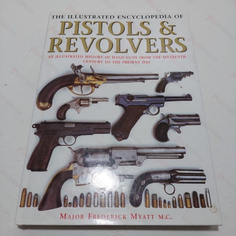 The Illustrated Encyclopedia of Pistols and Revolvers : An Illustrated History of Hand Guns from the Sixteenth Century to the Present Day