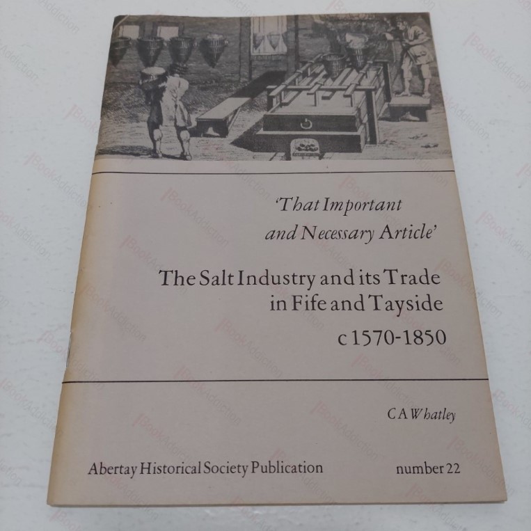 The Salt Industry and its Trade in Fife and Tayside, c. 1570 - 1850 (Abertay Historical Society Publicatoin No 22)