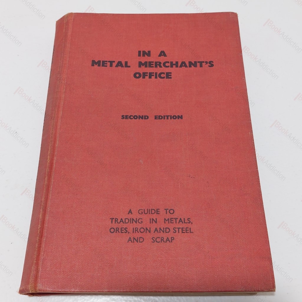 In a Metal Merchant's Office : A Guide to Trading in Metals, Ores, Iron and Steel and Scrap