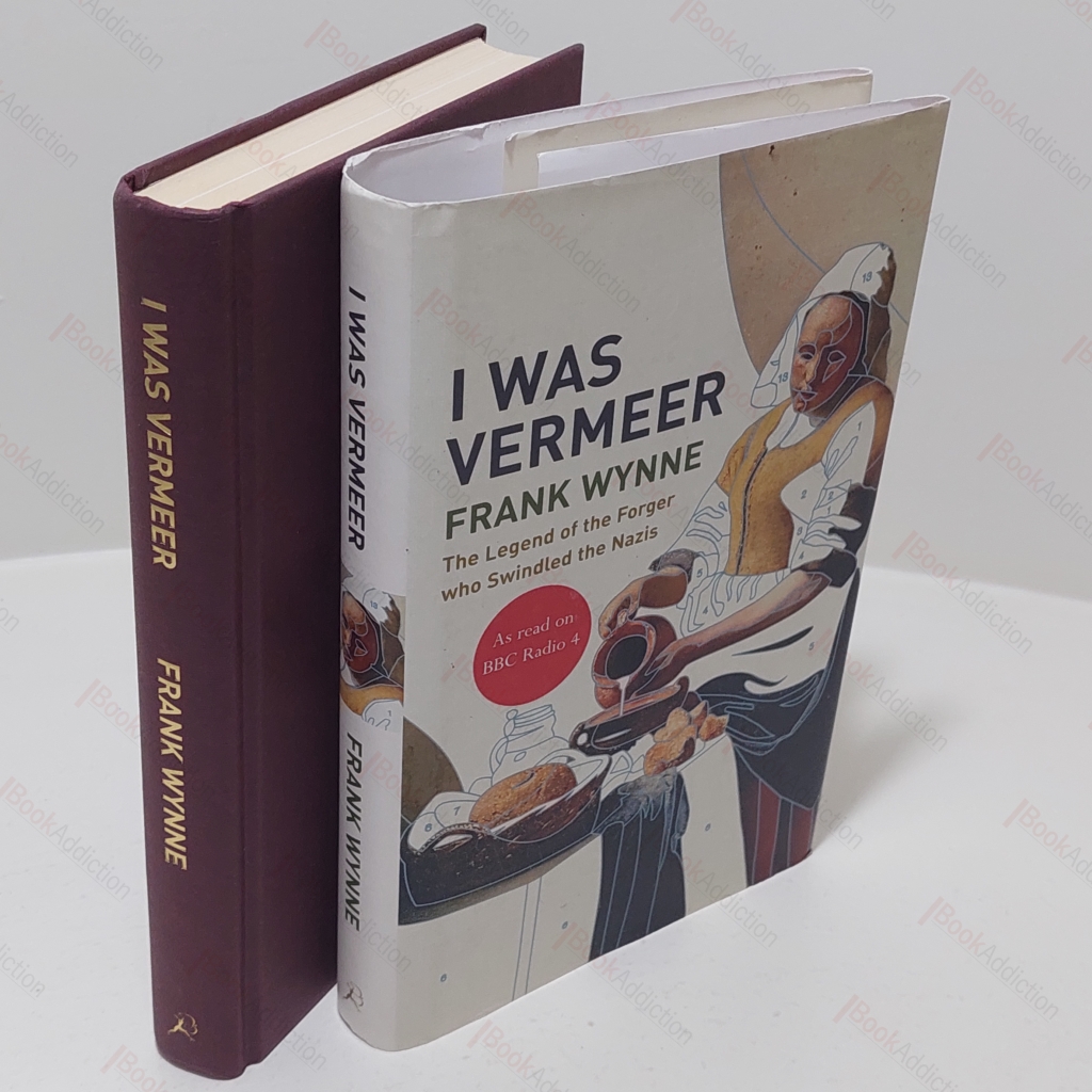 I Was Vermeer : The Legend of the Forger who Swindled the Nazis