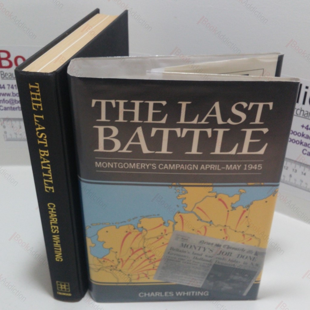 The Last Battle : Montgomery's Campaign, April - May 1945