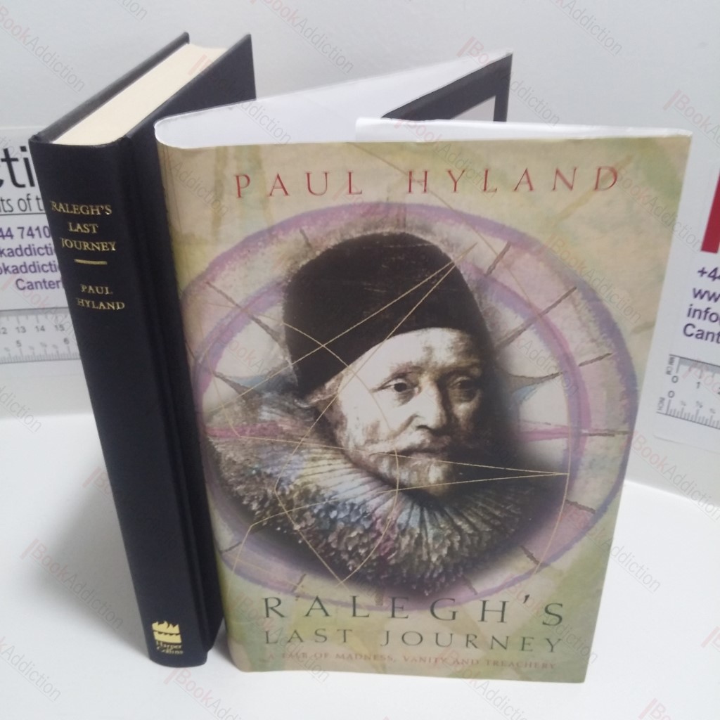 Ralegh's Last Journey : A Tale of Madness, Vanity and Treachery