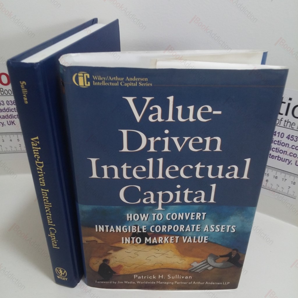 Value Driven Intellectual Capital : How to Convert Intangible Corporate Assets into Market Value