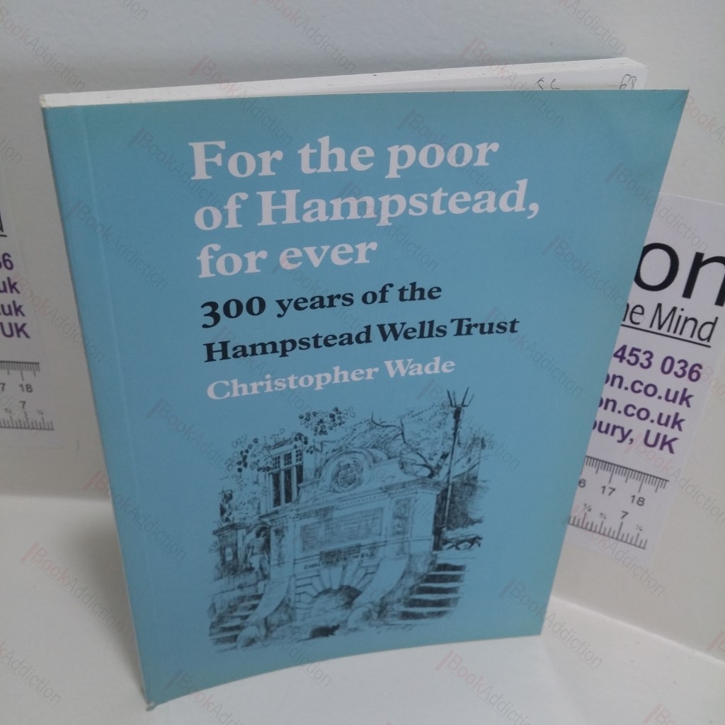 For the Poor of Hampstead, For Ever : 300 Years of the Hamsptead Wells Trust