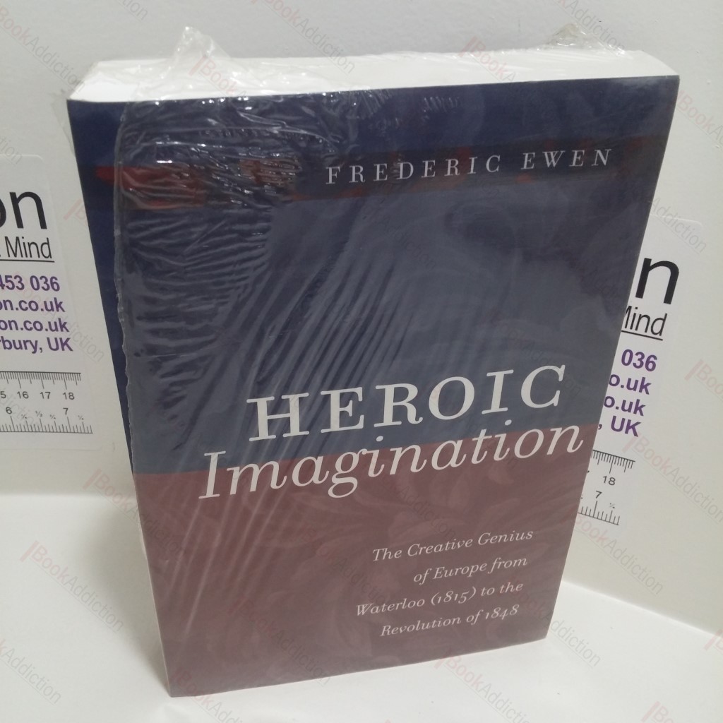Heroic Imagination : The Creative Genius of Europe from Waterloo (1815) to the Revolution of 1848
