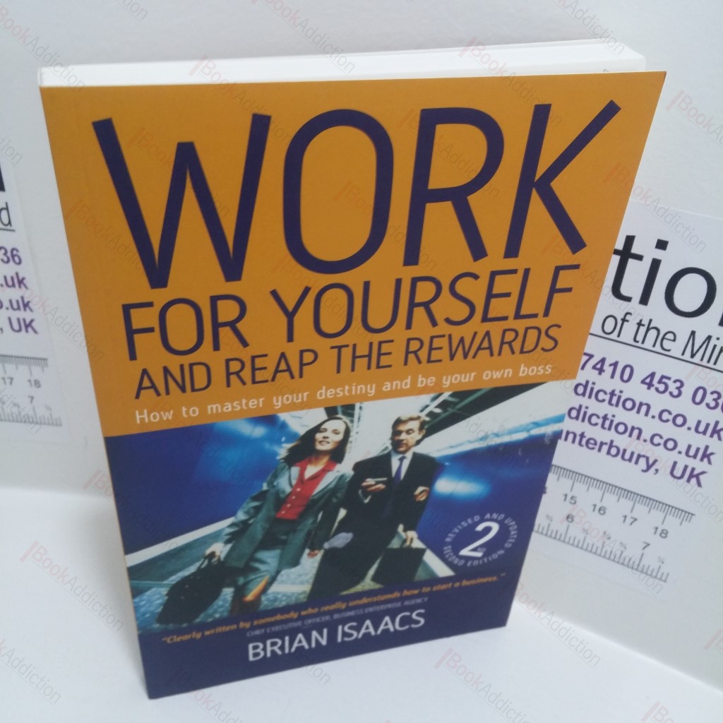 Work for Yourself and Reap the Rewards : How to Master Your Destiny and be Your Own Boss