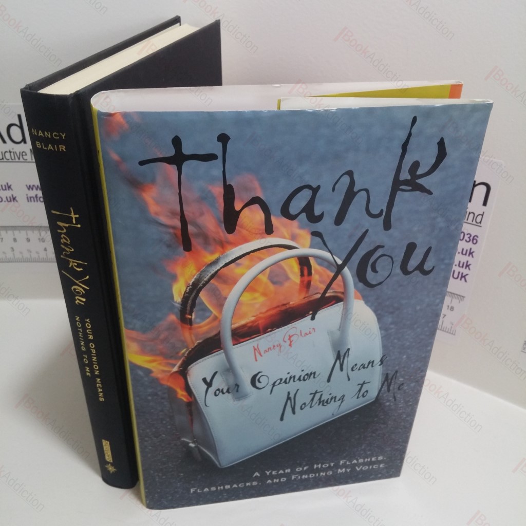 Thank You, Your Opinion Means Nothing to Me : A Year of Hot Flashes, Flashbacks, and Finding My Voice