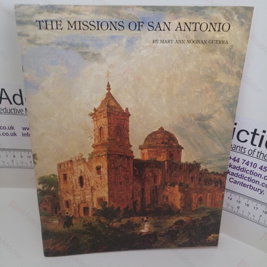 The Missions of San Antonio : San Jose Y San Miguel De Aguayo, Nuestra Senora De La Purisima Concepcion, San Juan Capistrano, San Francisco De La Espada, San Antonio De Valero