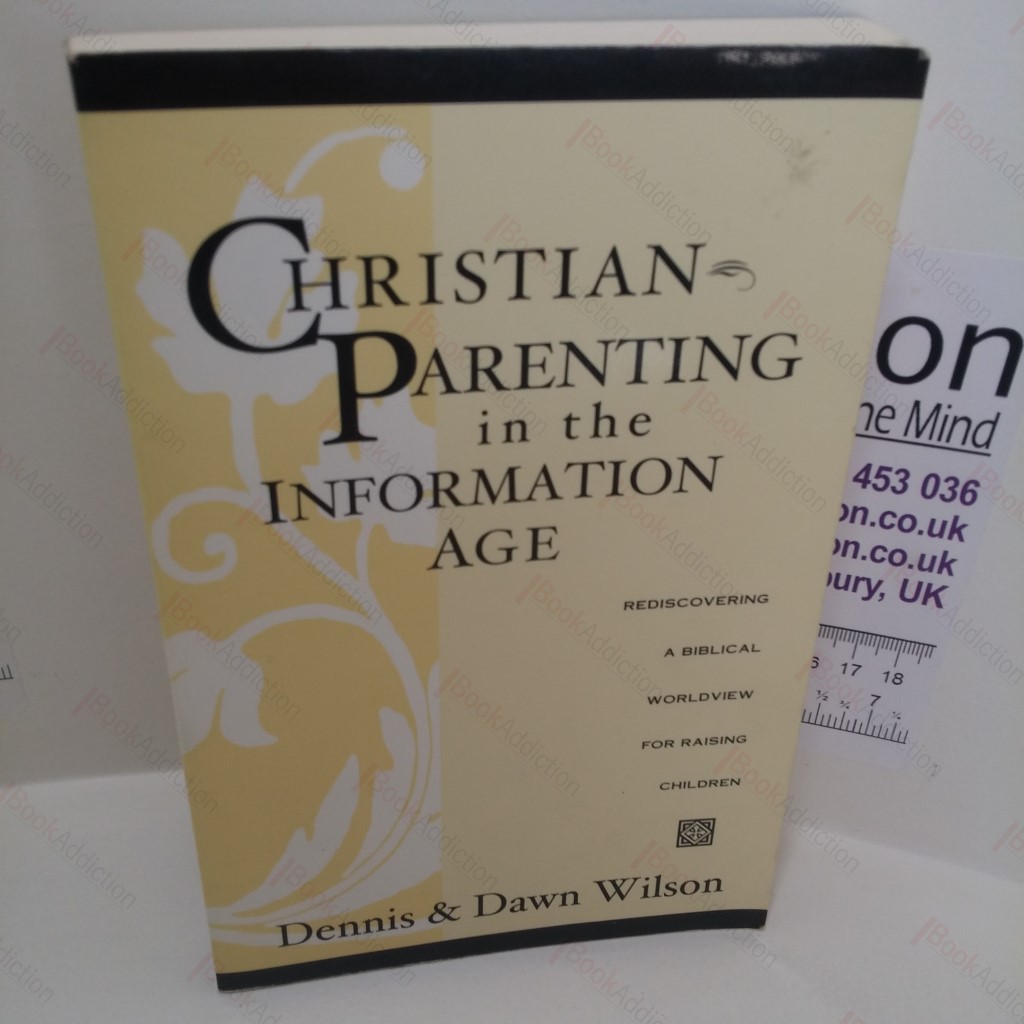 Christian Parenting in the Information Age : Rediscovering a Biblical Worldview for Raising Children