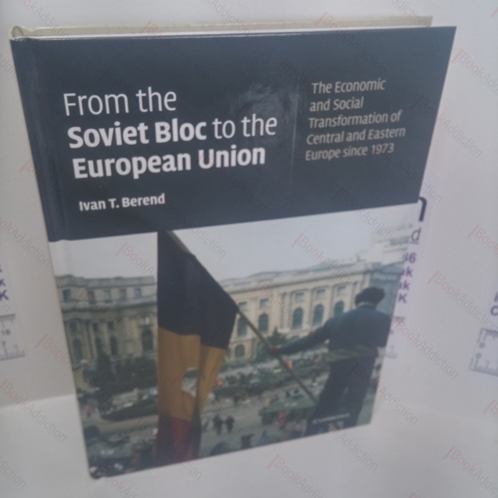 From the Soviet Bloc to the European Union : The Economic and Social Transformation of Central and Eastern Europe Since 1973