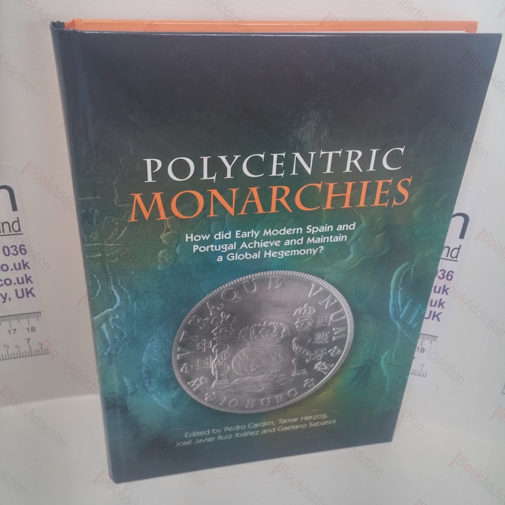 Polycentric Monarchies : How Did Early Modern Spain and Portugal Achieve and Maintain a Global Hegemony?