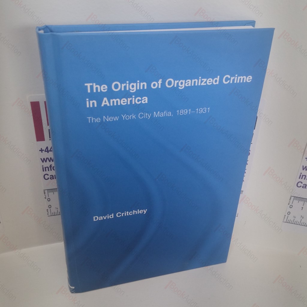 The Origin of Organized Crime in America : The New York City Mafia, 1891-1931 (Routledge Advances in American History Series)