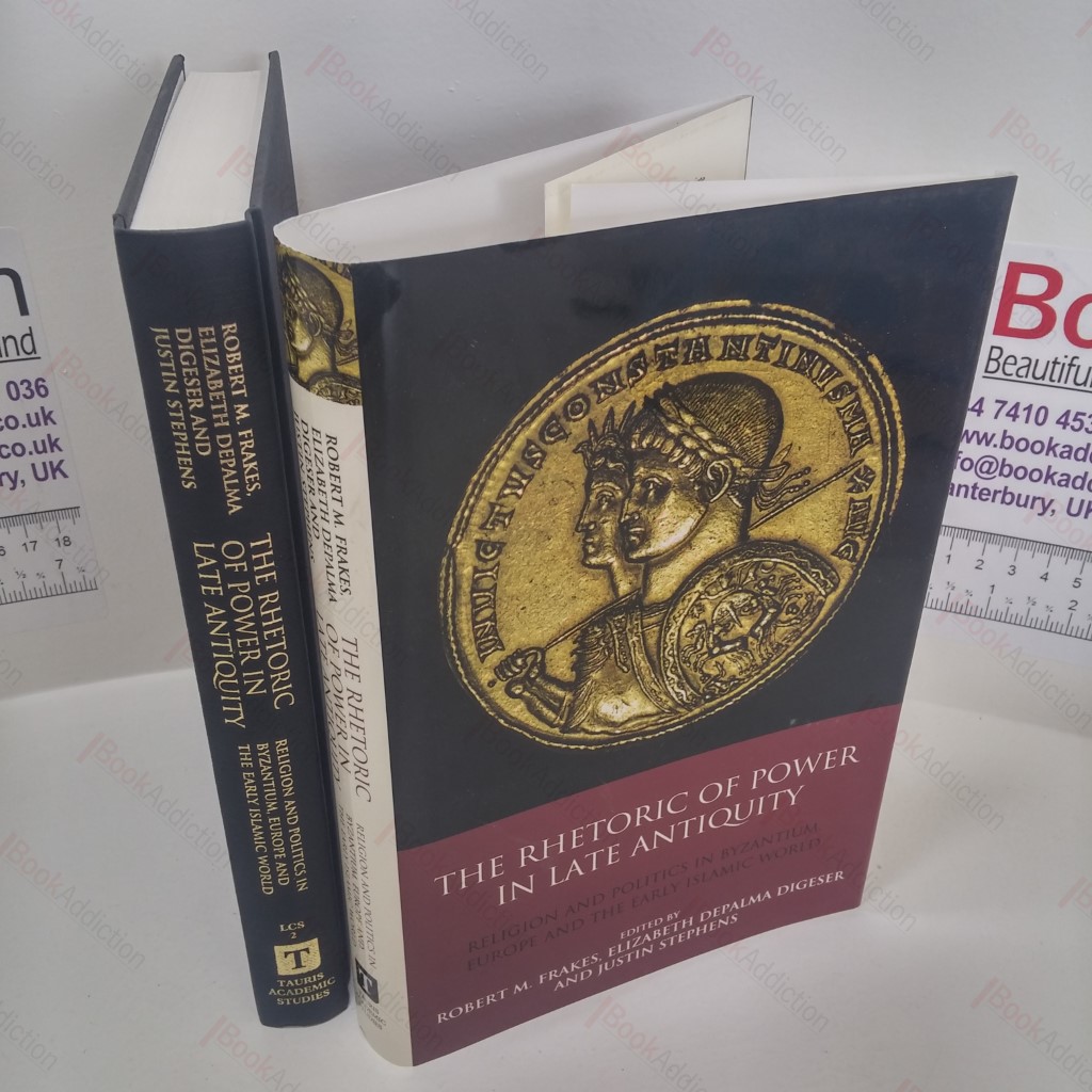 The Rhetoric of Power in Late Antiquity : Religion and Politics in Byzantium, Europe and the Early Islamic World