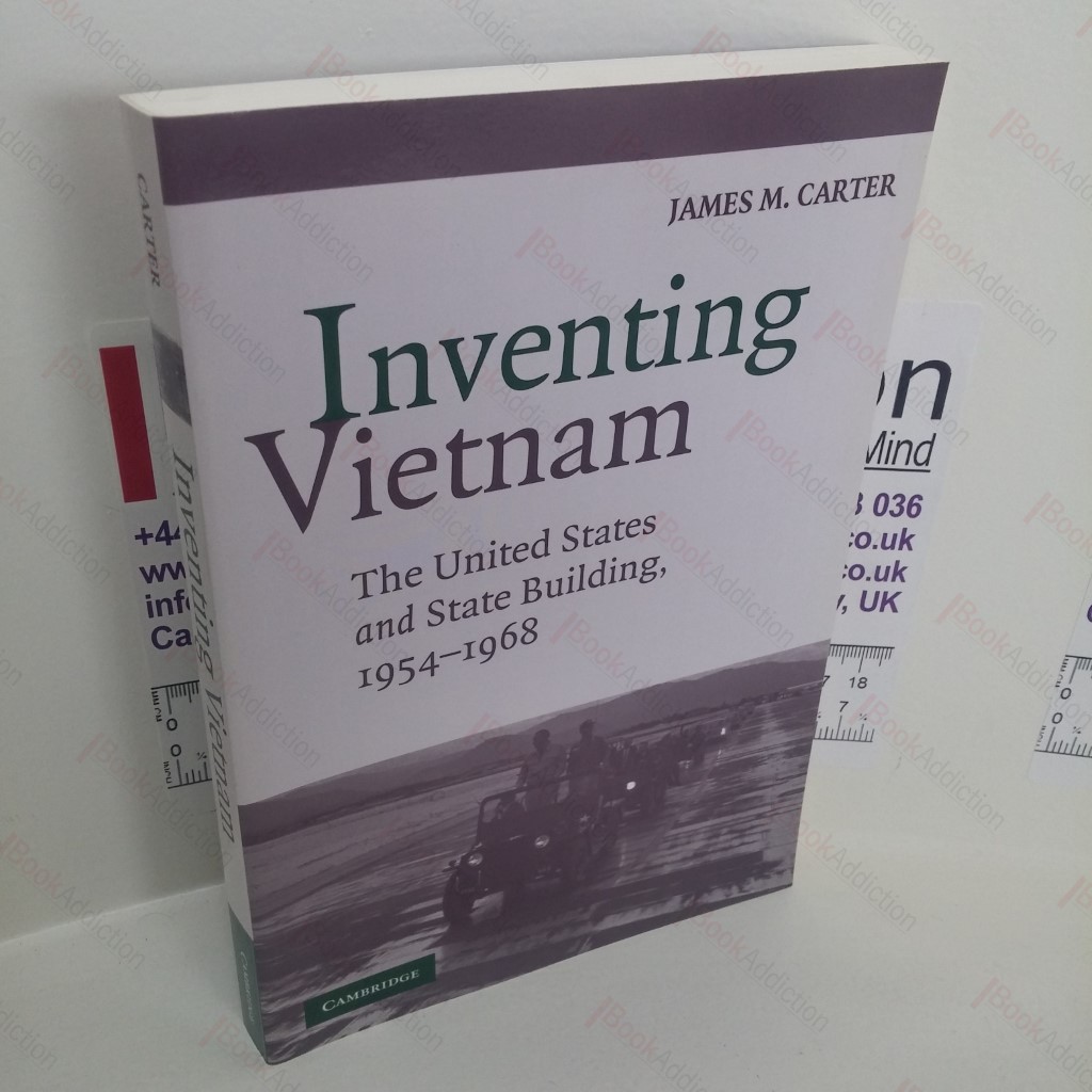 Inventing Vietnam : The United States and State Building, 1954-1968