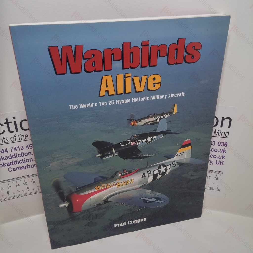 Warbirds Alive : The World's Top 25 Flyable Historic Military Aircraft