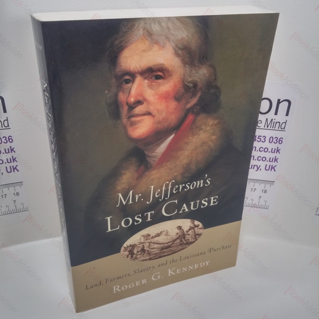 Mr Jefferson's Lost Cause : Land, Farmers, Slavery, and the Louisiana Purchase