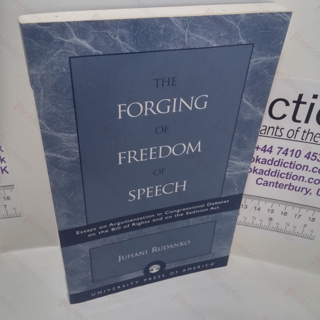 The Forging of Freedom of Speech : Essays on Argumentation in Congressional Debates on the Bill of Rights and on the Sedition Act