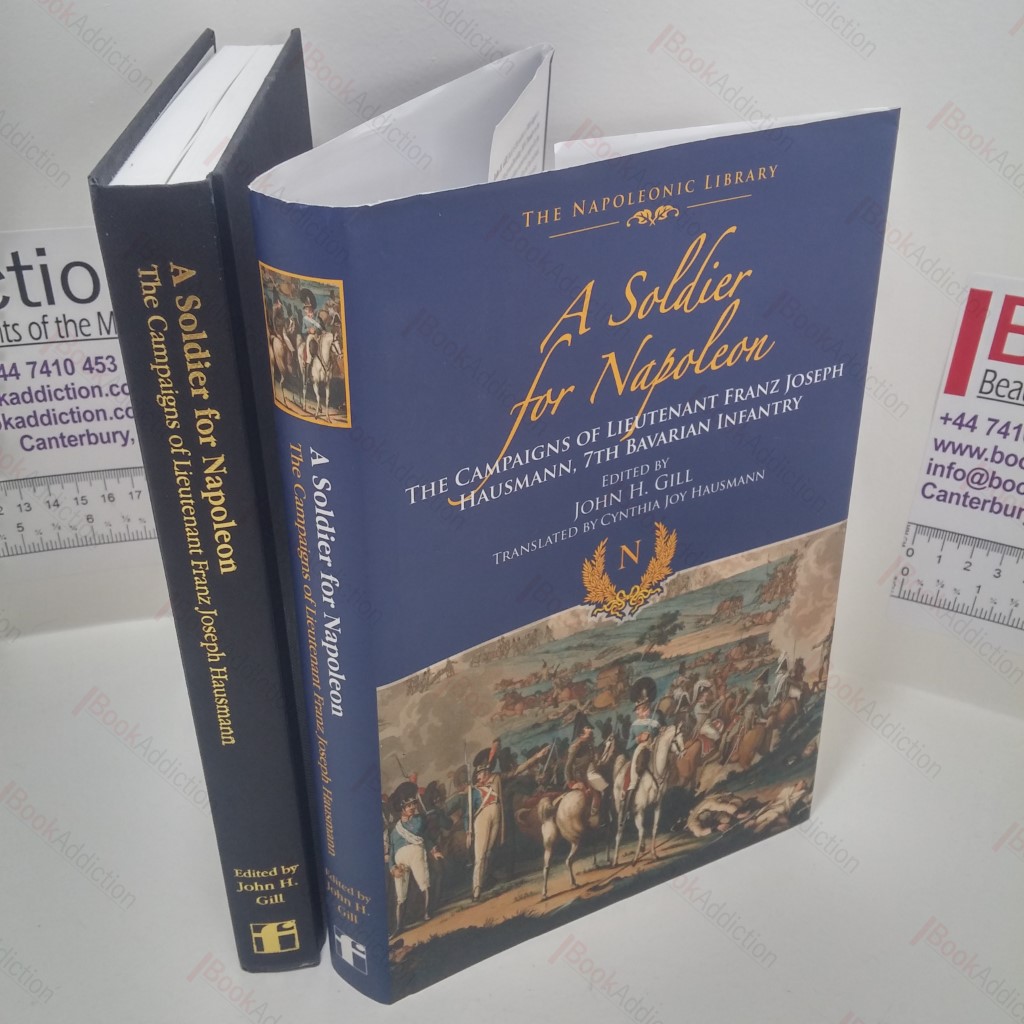 A Soldier for Napoleon : The Campaigns of Lieutenant Franz Joseph Hausmann - 7th Bavarian Infantry (Frontline Napoleonic Library Series)