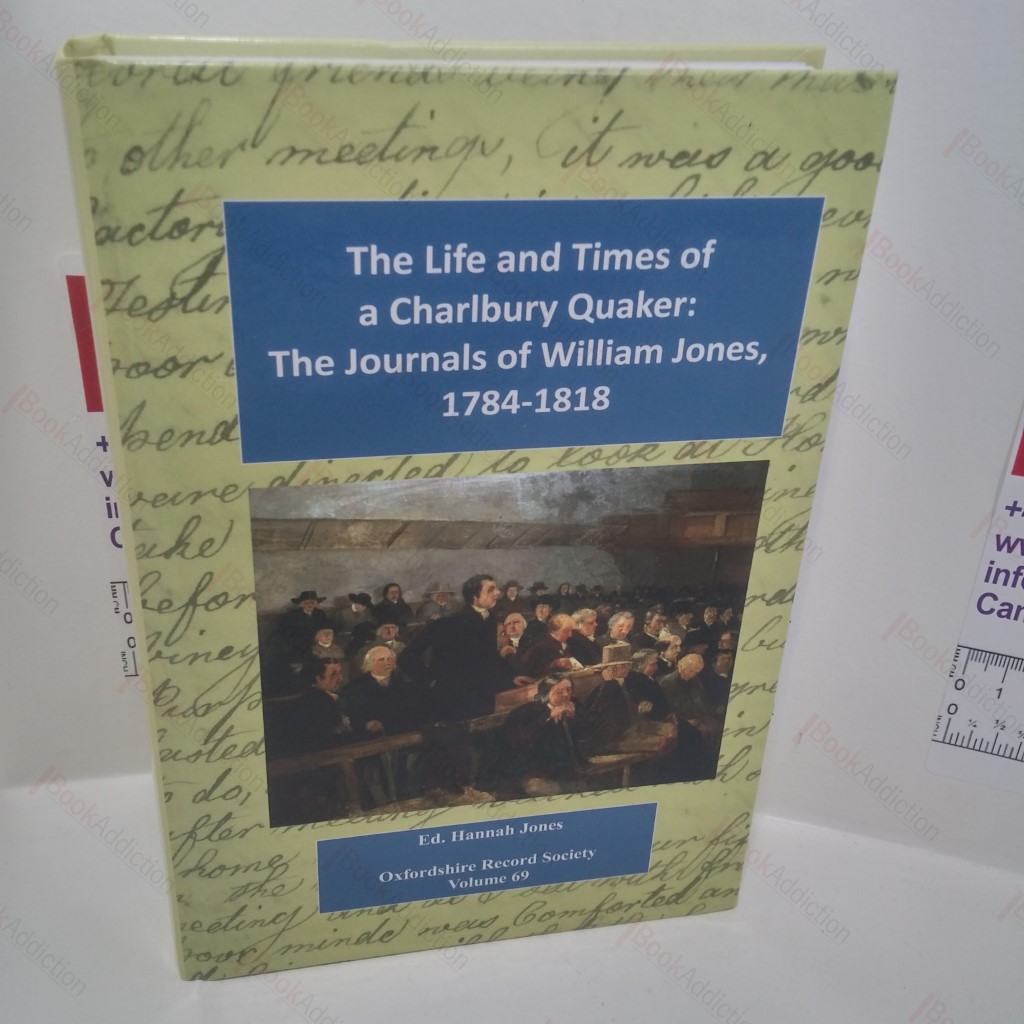 The Life and Times of a Charlbury Quaker : The Journals of William Jones, 1784-1818 (Oxfordshire Record Society, Volume 69)